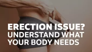 Erection Issue?  Understand what your body needs