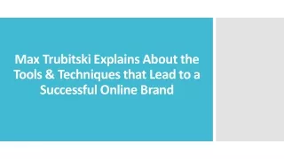 Max Trubitski Explains About the Tools & Techniques that Lead to a Successful Online Brand