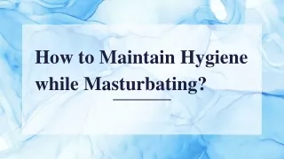 How to Maintain Hygiene while Masturbating