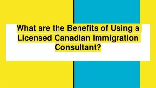What are the Benefits of Using a Licensed Canadian Immigration Consultant
