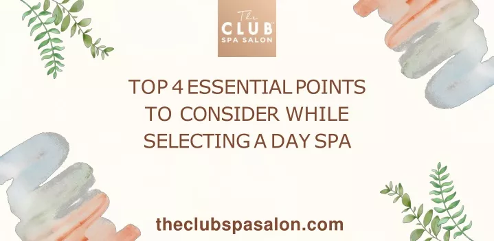 top 4 essential points to consider while selecting a day spa