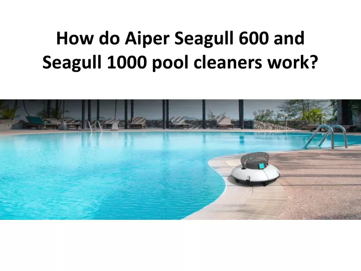 how do aiper seagull 600 and seagull 1000 pool cleaners work