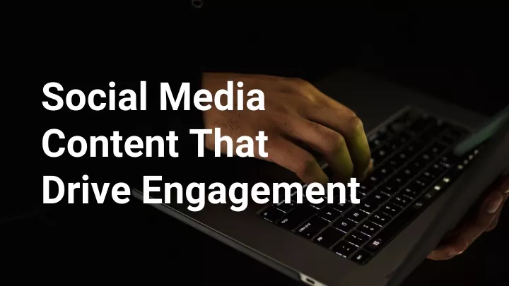 PPT - Social Media Content That Drive Engagement PowerPoint ...