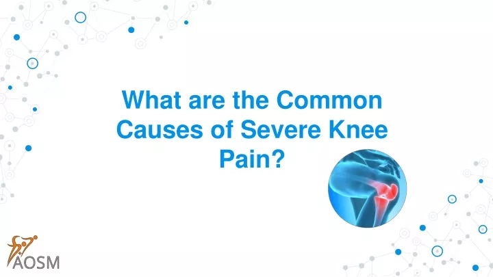 what are t he common causes of severe knee pain