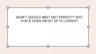 WERKT GOOGLE MEET NIET PERFECT WAT KUN JE DOEN OM DIT OP TE LOSSEN