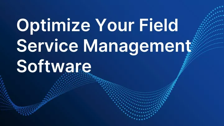 optimize your field service management software