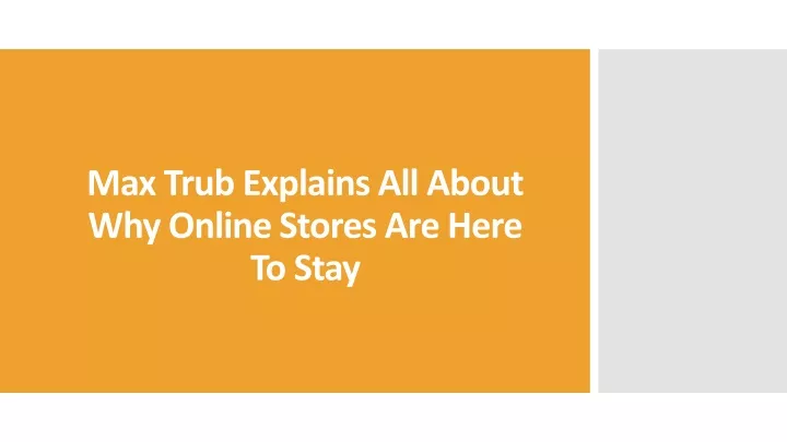 max trub explains all about why online stores are here to stay