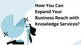 How You Can  Expand Your  Business Reach with  Knowledge Services