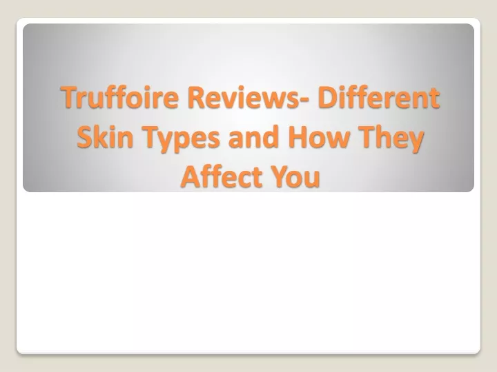 truffoire reviews different skin types and how they affect you