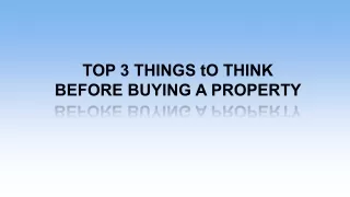TOP 3 THINGS tO THINK BEFORE BUYING A PROPERTY
