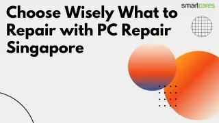 Choose Wisely What to Repair with PC Repair Singapore