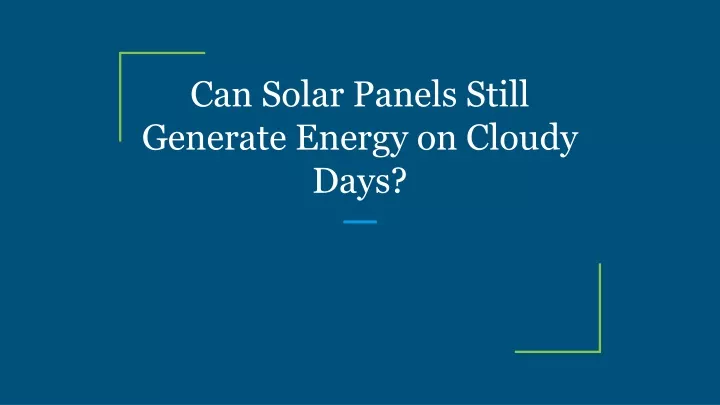 can solar panels still generate energy on cloudy days