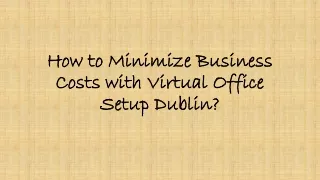 How to Minimize Business Costs with Virtual Office Setup Dublin?