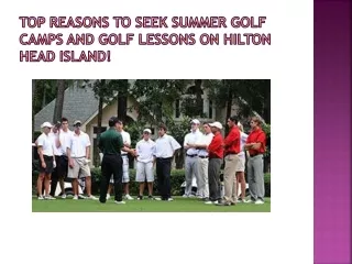 Top Reasons to Seek Summer Golf Camps and Golf Lessons on Hilton Head Island!