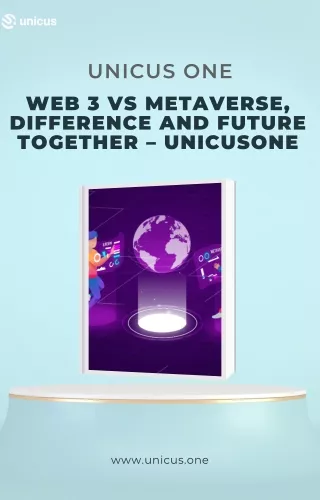 Unicus One- Web 3 vs Metaverse, Difference and Future Together