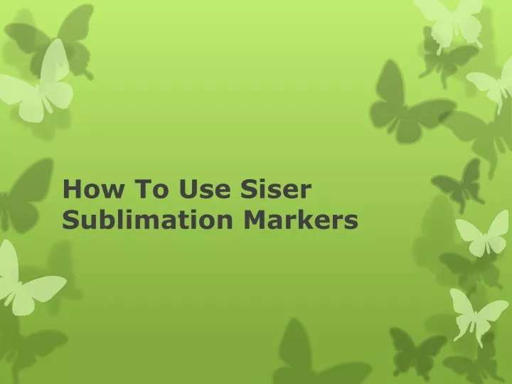 how to use siser sublimation markers