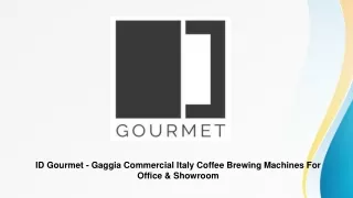 ID Gourmet - Gaggia Commercial Italy Coffee Brewing Machines For Office & Showroom