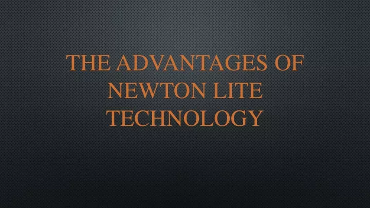 the advantages of newton lite technology