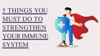 5 THINGS YOU  MUST DO TO  STRENGTHEN  YOUR IMMUNE  SYSTEM