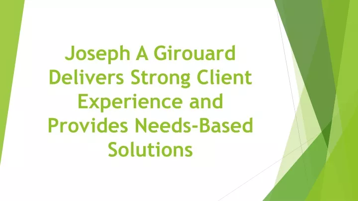 joseph a girouard delivers strong client experience and provides needs based solutions