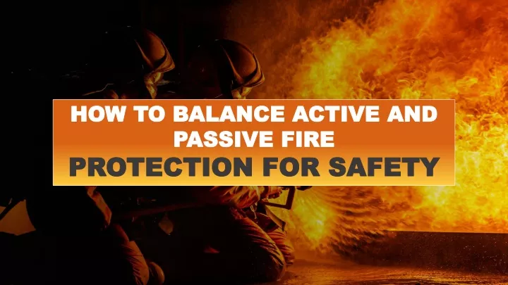 PPT - How To Balance Active And Passive Fire Protection For Safety ...