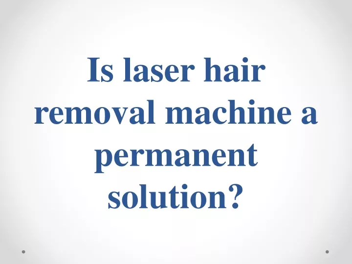 is laser hair removal machine a permanent solution