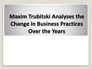 maxim trubitski analyses the change in business practices over the years