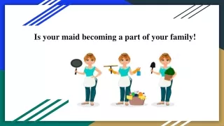 Is your maid becoming a part of your family!