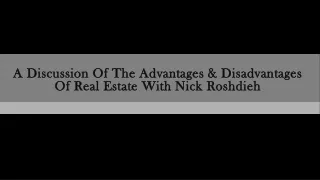 A Discussion Of The Advantages And Disadvantages Of Real Estate With Nick Roshdieh