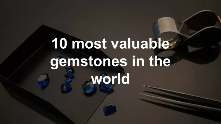 10 most valuable gemstones in the world