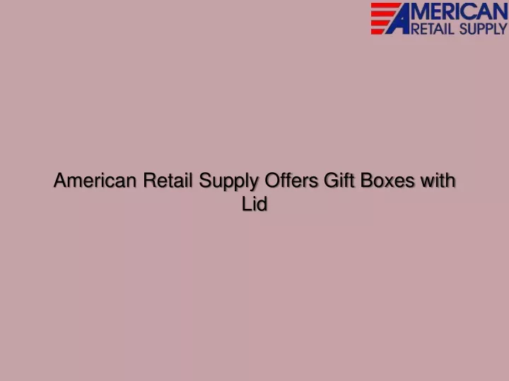 american retail supply offers gift boxes with lid