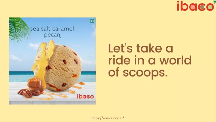 let s take a ride in a world of scoops