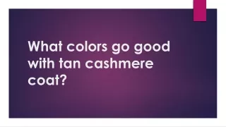 what colors go good with tan cashmere coat