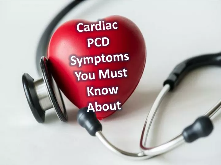 cardiac pcd symptoms you must know about