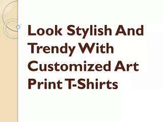 look stylish and trendy with customized art print t shirts