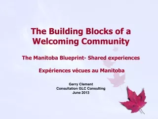 The Building Blocks of a Welcoming Community The Manitoba Blueprint- Shared experiences