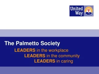 The Palmetto Society LEADERS  in the workplace LEADERS  in the community LEADERS  in caring