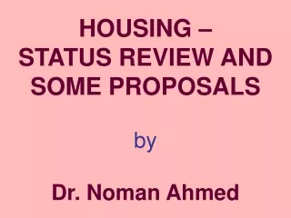HOUSING –  STATUS REVIEW AND SOME PROPOSALS by Dr. Noman Ahmed