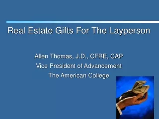 Real Estate Gifts For The Layperson Allen Thomas, J.D., CFRE, CAP Vice President of Advancement