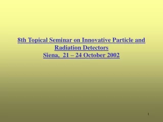 8th Topical Seminar on Innovative Particle and Radiation Detectors Siena,  21 – 24 October 2002