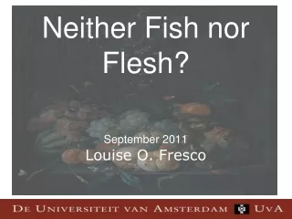 Neither Fish nor Flesh? September 2011 Louise O. Fresco
