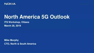 North America 5G Outlook ITS Workshop, Ottawa March 28, 2019 Mike Murphy