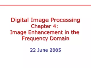 Digital Image Processing Chapter 4:  Image Enhancement in the  Frequency Domain 22 June 2005