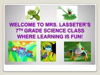 WELCOME TO MRS. LASSETER’S   7 TH  GRADE SCIENCE CLASS WHERE LEARNING IS FUN!