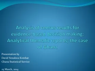Presentation by  David Yenukwa Kombat Ghana Statistical Service 25 March, 2014