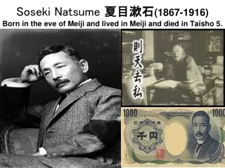 Soseki Natsume 夏目漱石 (1867-1916) Born in the eve of Meiji and lived in Meiji and died in Taisho 5.