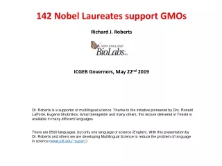 142 Nobel Laureates support GMOs Richard J. Roberts ICGEB Governors, May 22 nd  2019