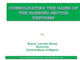 CONSOLIDATING THE GAINS OF THE BANKING SECTOR REFORMS