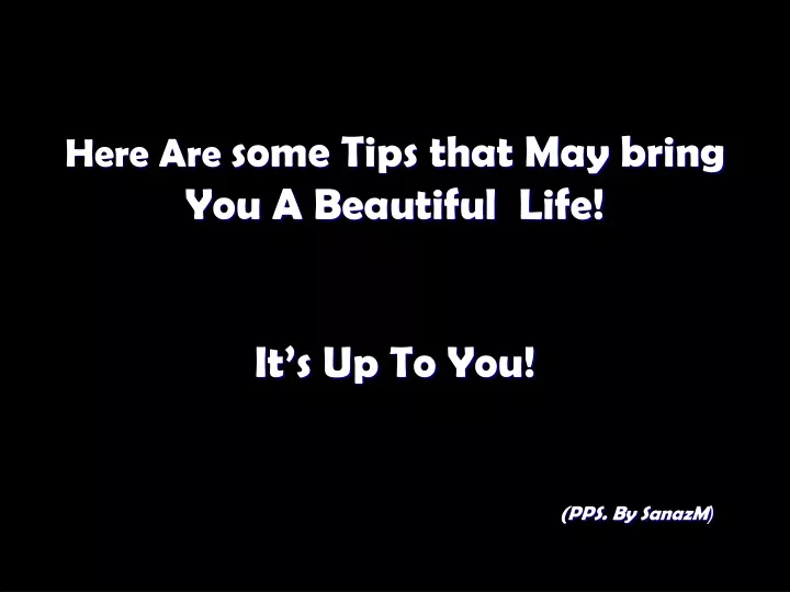 here are some tips that may bring you a beautiful life it s up to you pps by sanazm