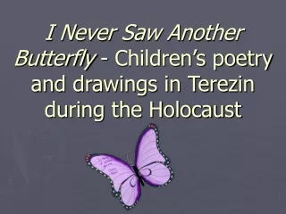 I Never Saw Another Butterfly  - Children’s poetry and drawings in Terezin during the Holocaust